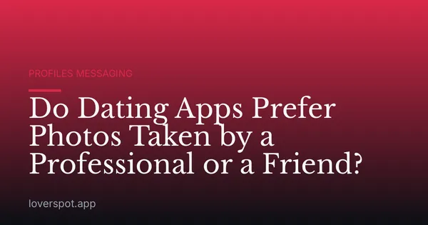 Do Dating Apps Prefer Photos Taken by a Professional or a Friend?