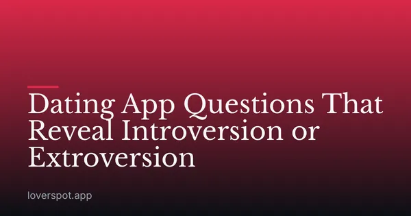 Dating App Questions That Reveal Introversion or Extroversion