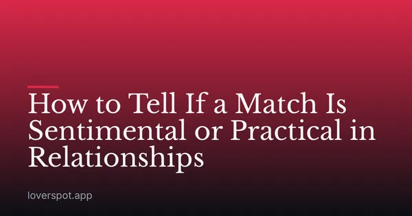 How to Tell If a Match Is Sentimental or Practical in Relationships