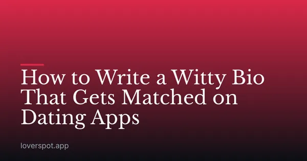 How to Write a Witty Bio That Gets Matched on Dating Apps