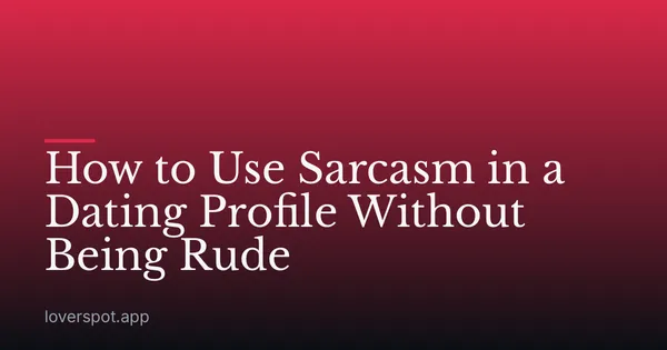 How to Use Sarcasm in a Dating Profile Without Being Rude