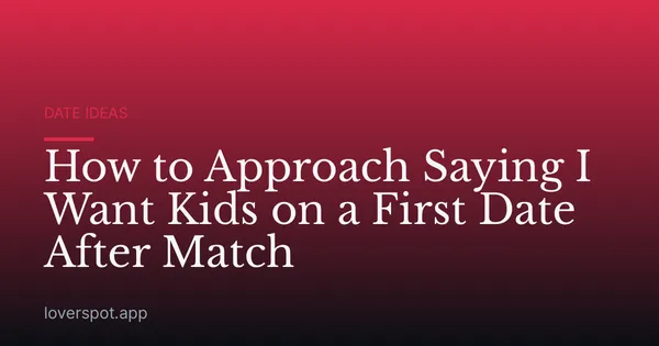 How to Approach Saying I Want Kids on a First Date After Match