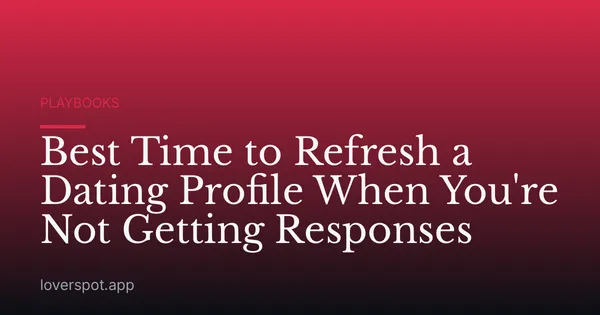 Best Time to Refresh a Dating Profile When You're Not Getting Responses