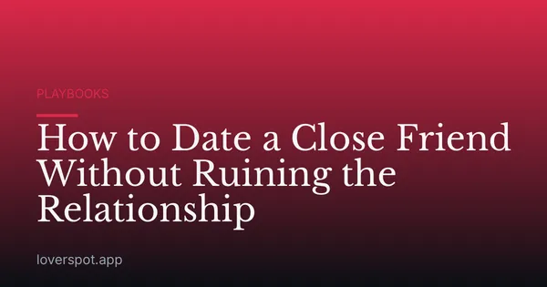 How to Date a Close Friend Without Ruining the Relationship