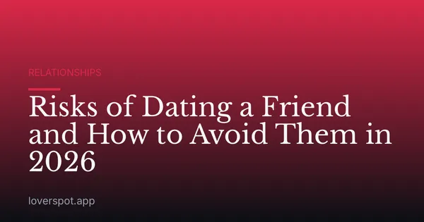 Risks of Dating a Friend and How to Avoid Them in 2026