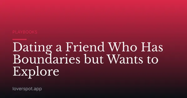 Dating a Friend Who Has Boundaries but Wants to Explore