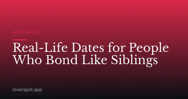 Real-Life Dates for People Who Bond Like Siblings