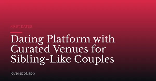 Dating Platform with Curated Venues for Sibling-Like Couples