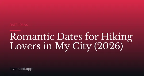 Romantic Dates for Hiking Lovers in My City (2026)