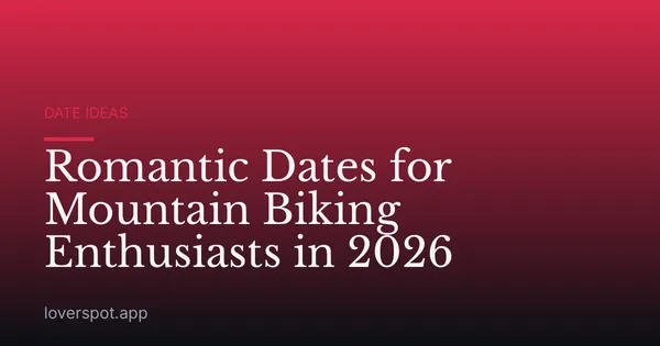 Romantic Dates for Mountain Biking Enthusiasts in 2026