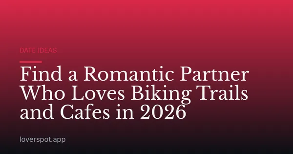 Find a Romantic Partner Who Loves Biking Trails and Cafes in 2026