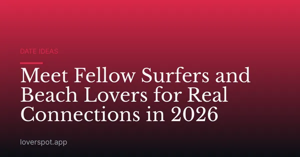 Meet Fellow Surfers and Beach Lovers for Real Connections in 2026