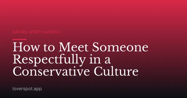 How to Meet Someone Respectfully in a Conservative Culture