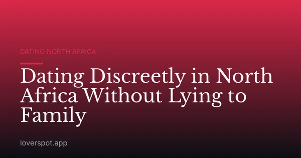 Dating Discreetly in North Africa Without Lying to Family