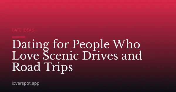 Dating for People Who Love Scenic Drives and Road Trips