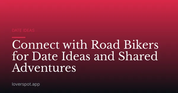 Connect with Road Bikers for Date Ideas and Shared Adventures
