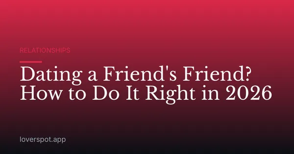 Dating a Friend's Friend? How to Do It Right in 2026