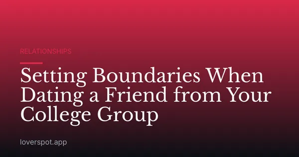 Setting Boundaries When Dating a Friend from Your College Group
