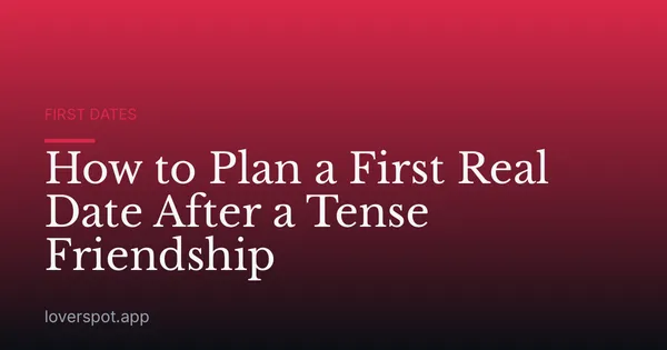 How to Plan a First Real Date After a Tense Friendship