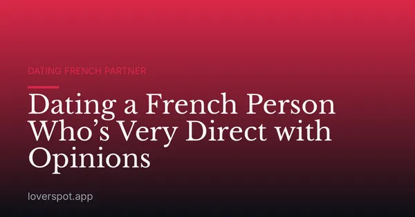 Dating a French Person Who’s Very Direct with Opinions