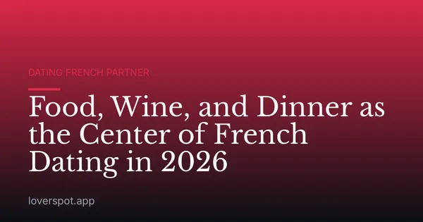 Food, Wine, and Dinner as the Center of French Dating in 2026
