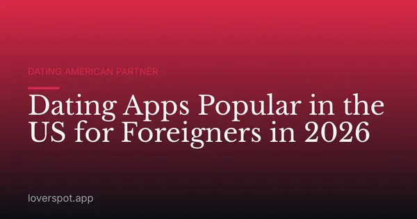 Dating Apps Popular in the US for Foreigners in 2026