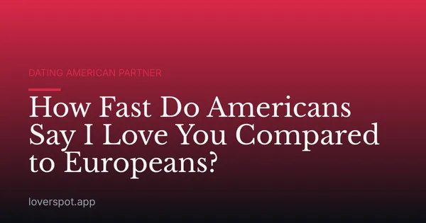 How Fast Do Americans Say I Love You Compared to Europeans?