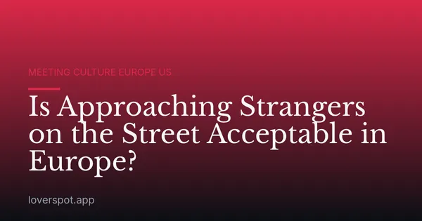 Is Approaching Strangers on the Street Acceptable in Europe?