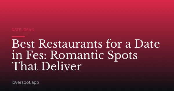 Best Restaurants for a Date in Fes: Romantic Spots That Work