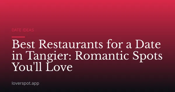 Best Restaurants for a Date in Tangier: Romantic Spots You'll Love