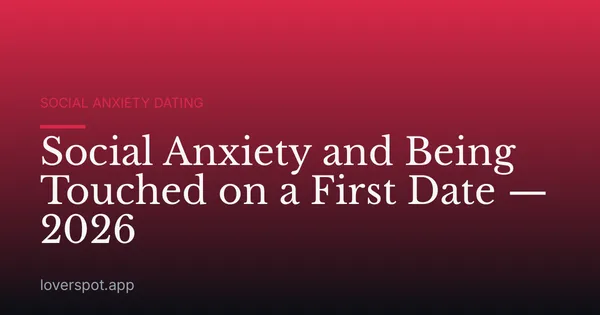 Social Anxiety and Being Touched on a First Date — 2026