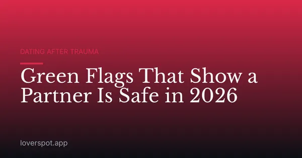 Green Flags That Show a Partner Is Safe in 2026