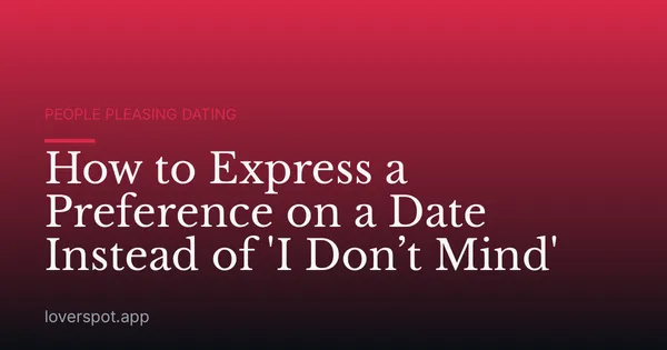 How to Express a Preference on a Date Instead of 'I Don’t Mind'