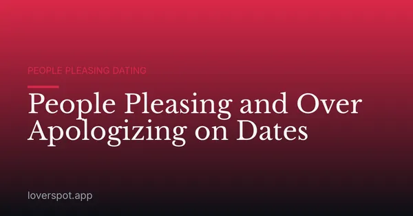 People Pleasing and Over Apologizing on Dates