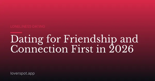 Dating for Friendship and Connection First in 2026