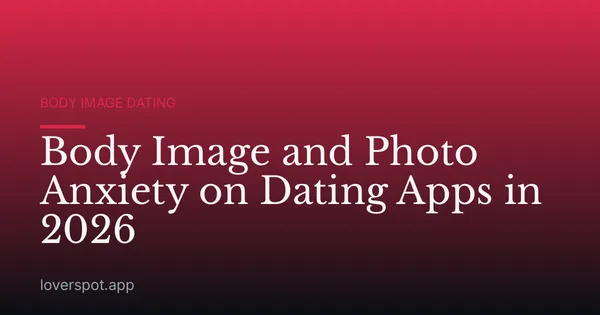 Body Image and Photo Anxiety on Dating Apps in 2026