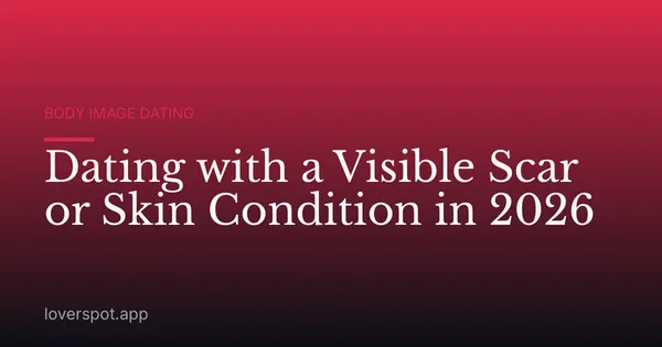 Dating with a Visible Scar or Skin Condition in 2026