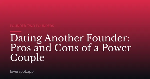 Dating Another Founder: Pros and Cons of a Power Couple