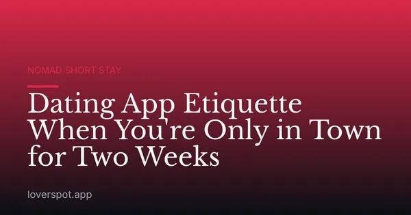 Dating App Etiquette When You're Only in Town for Two Weeks
