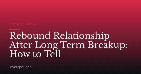 Rebound Relationship After Long Term Breakup: How to Tell