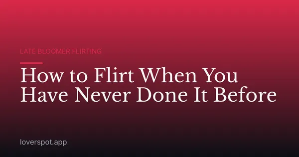 How to Flirt When You Have Never Done It Before
