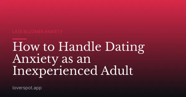 How to Handle Dating Anxiety as an Inexperienced Adult
