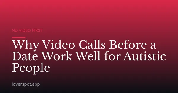 Why Video Calls Before a Date Work Well for Autistic People