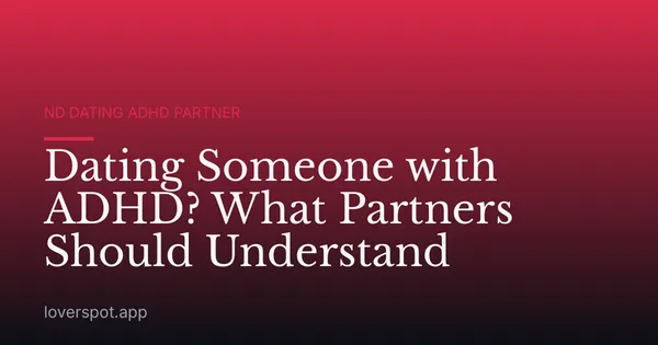 Dating Someone with ADHD? What Partners Should Understand