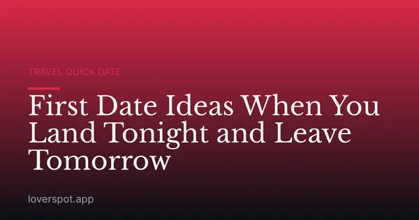 First Date Ideas When You Land Tonight and Leave Tomorrow