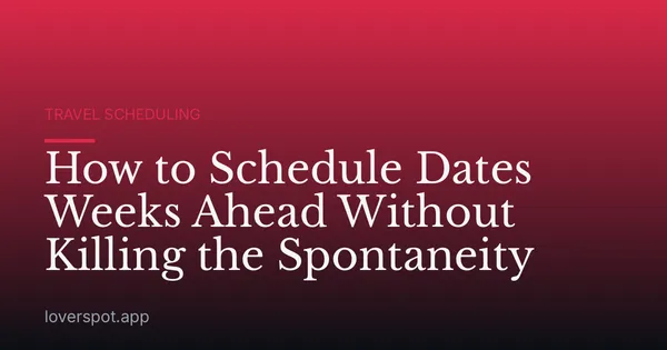 How to Schedule Dates Weeks Ahead Without Killing the Spontaneity