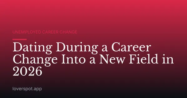 Dating During a Career Change Into a New Field in 2026