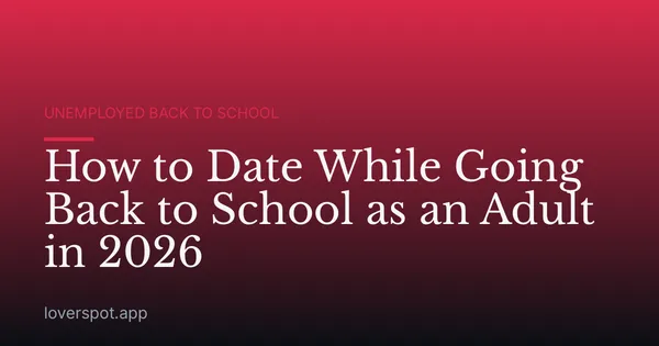 How to Date While Going Back to School as an Adult in 2026