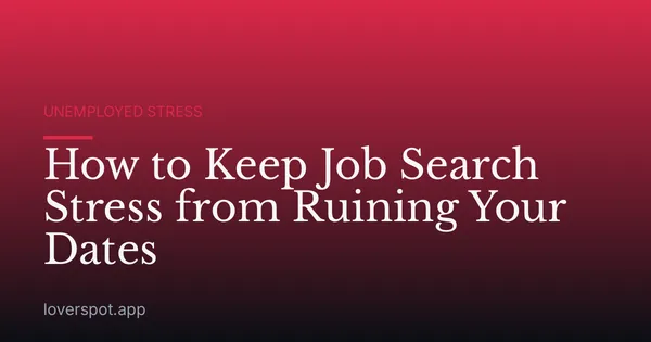 How to Keep Job Search Stress from Ruining Your Dates