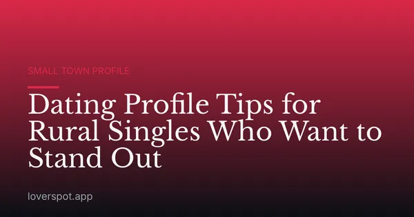 Dating Profile Tips for Rural Singles Who Want to Stand Out